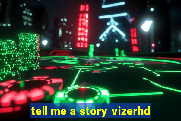 tell me a story vizerhd